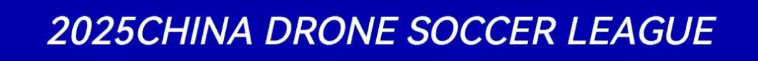2025中國無人機(jī)足球聯(lián)賽 2025中國無人機(jī)足球聯(lián)賽